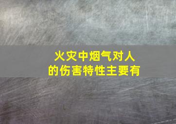 火灾中烟气对人的伤害特性主要有