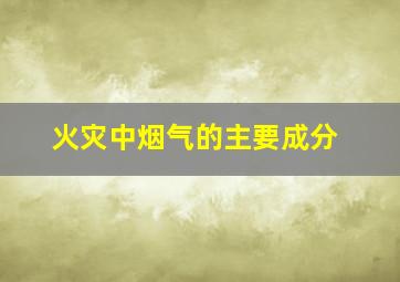 火灾中烟气的主要成分