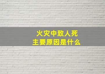 火灾中致人死主要原因是什么