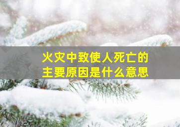 火灾中致使人死亡的主要原因是什么意思