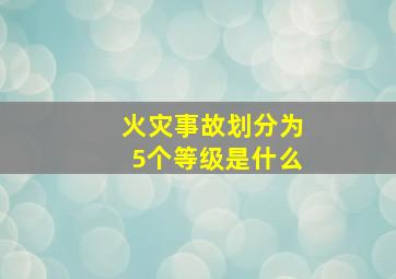 火灾事故划分为5个等级是什么