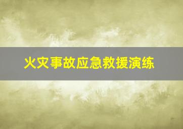 火灾事故应急救援演练