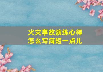 火灾事故演练心得怎么写简短一点儿