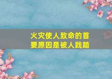 火灾使人致命的首要原因是被人践踏