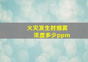 火灾发生时烟雾浓度多少ppm