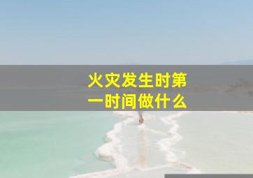 火灾发生时第一时间做什么