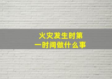 火灾发生时第一时间做什么事