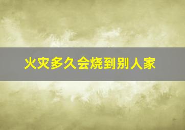 火灾多久会烧到别人家