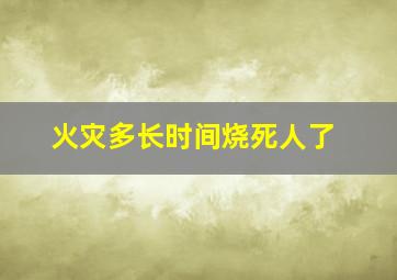 火灾多长时间烧死人了