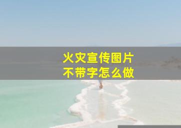 火灾宣传图片不带字怎么做