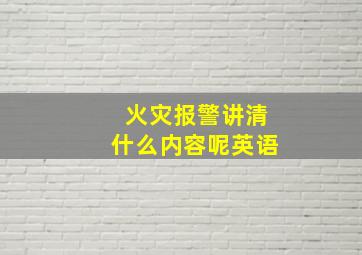 火灾报警讲清什么内容呢英语