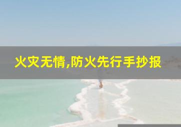 火灾无情,防火先行手抄报