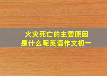 火灾死亡的主要原因是什么呢英语作文初一