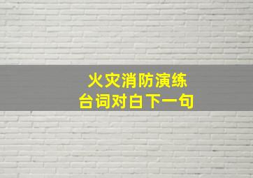 火灾消防演练台词对白下一句