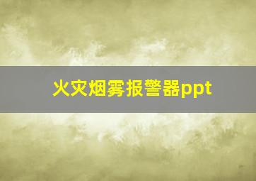 火灾烟雾报警器ppt