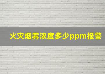 火灾烟雾浓度多少ppm报警