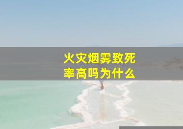 火灾烟雾致死率高吗为什么