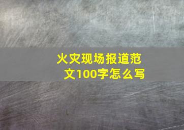 火灾现场报道范文100字怎么写