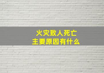 火灾致人死亡主要原因有什么