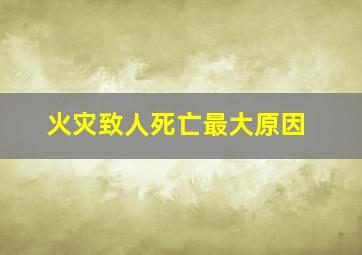 火灾致人死亡最大原因