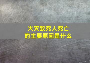 火灾致死人死亡的主要原因是什么