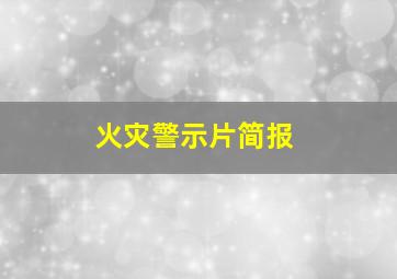 火灾警示片简报