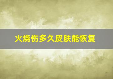 火烧伤多久皮肤能恢复