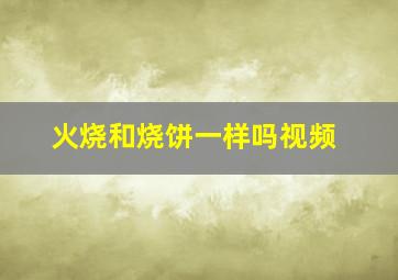 火烧和烧饼一样吗视频