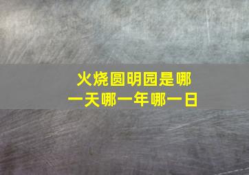 火烧圆明园是哪一天哪一年哪一日