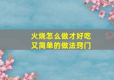 火烧怎么做才好吃又简单的做法窍门