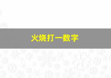 火烧打一数字