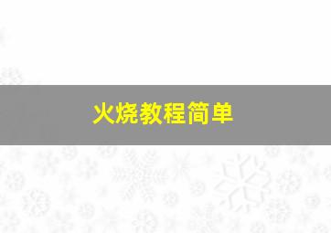 火烧教程简单