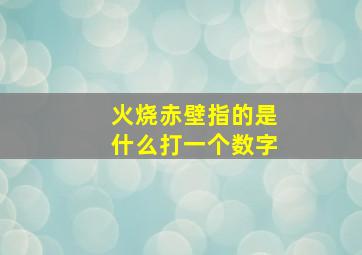 火烧赤壁指的是什么打一个数字