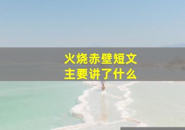 火烧赤壁短文主要讲了什么