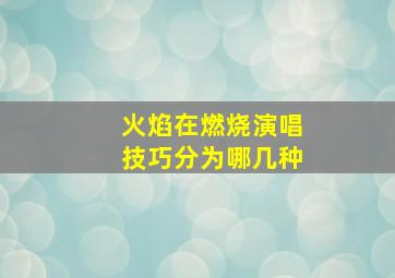 火焰在燃烧演唱技巧分为哪几种