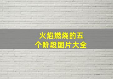 火焰燃烧的五个阶段图片大全