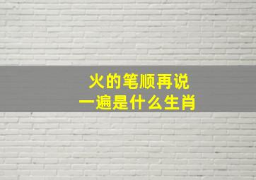 火的笔顺再说一遍是什么生肖