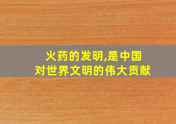 火药的发明,是中国对世界文明的伟大贡献