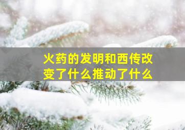 火药的发明和西传改变了什么推动了什么