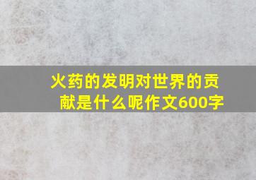 火药的发明对世界的贡献是什么呢作文600字