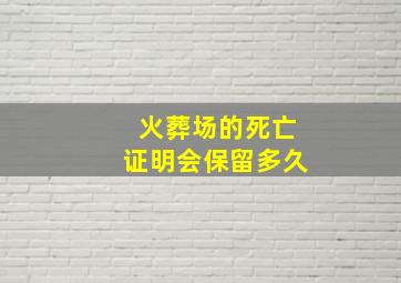 火葬场的死亡证明会保留多久