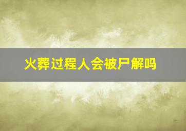 火葬过程人会被尸解吗