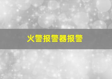 火警报警器报警