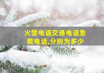 火警电话交通电话急救电话,分别为多少