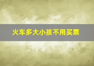 火车多大小孩不用买票