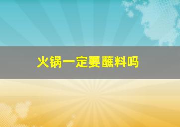 火锅一定要蘸料吗