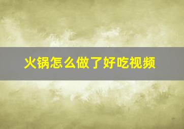 火锅怎么做了好吃视频