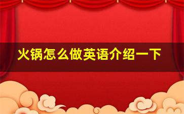 火锅怎么做英语介绍一下