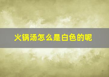 火锅汤怎么是白色的呢