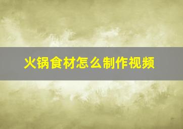 火锅食材怎么制作视频